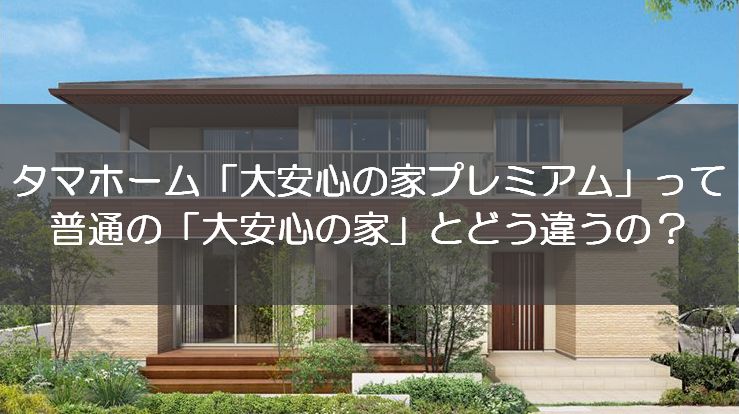 タマホームの 大安心の家プレミアム について解説します マイホーム博士が注文住宅を解説するブログ