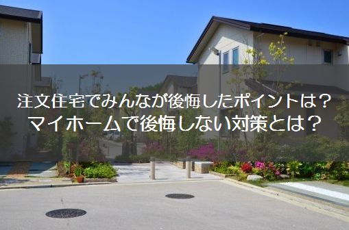 注文住宅　後悔したポイント　まとめ